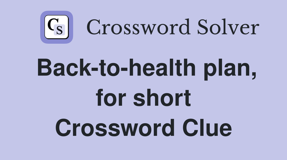 Back-to-health plan, for short Crossword Clue