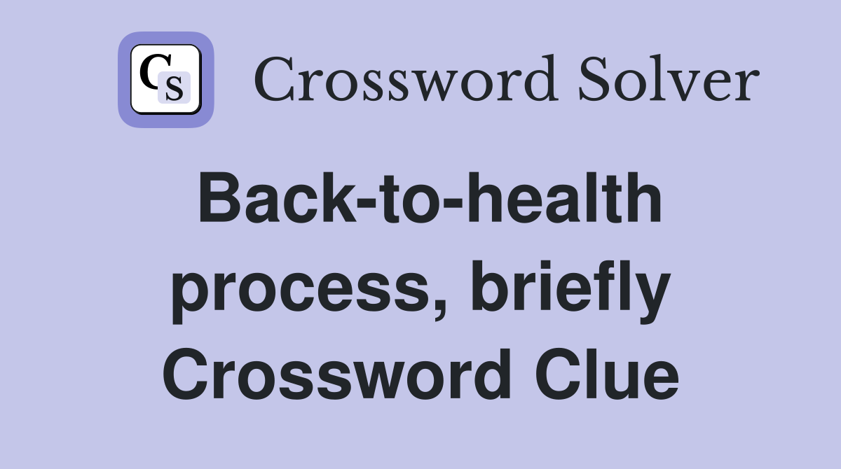 Back-to-health process, briefly Crossword Clue