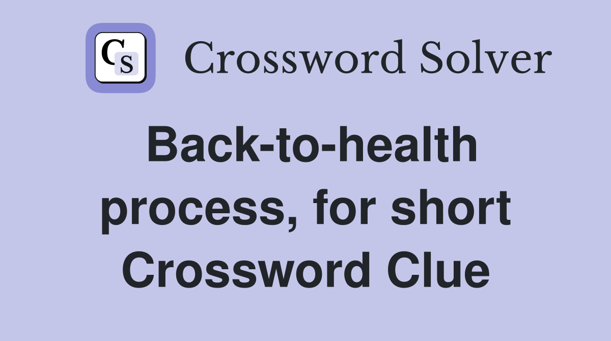 Back-to-health process, for short Crossword Clue