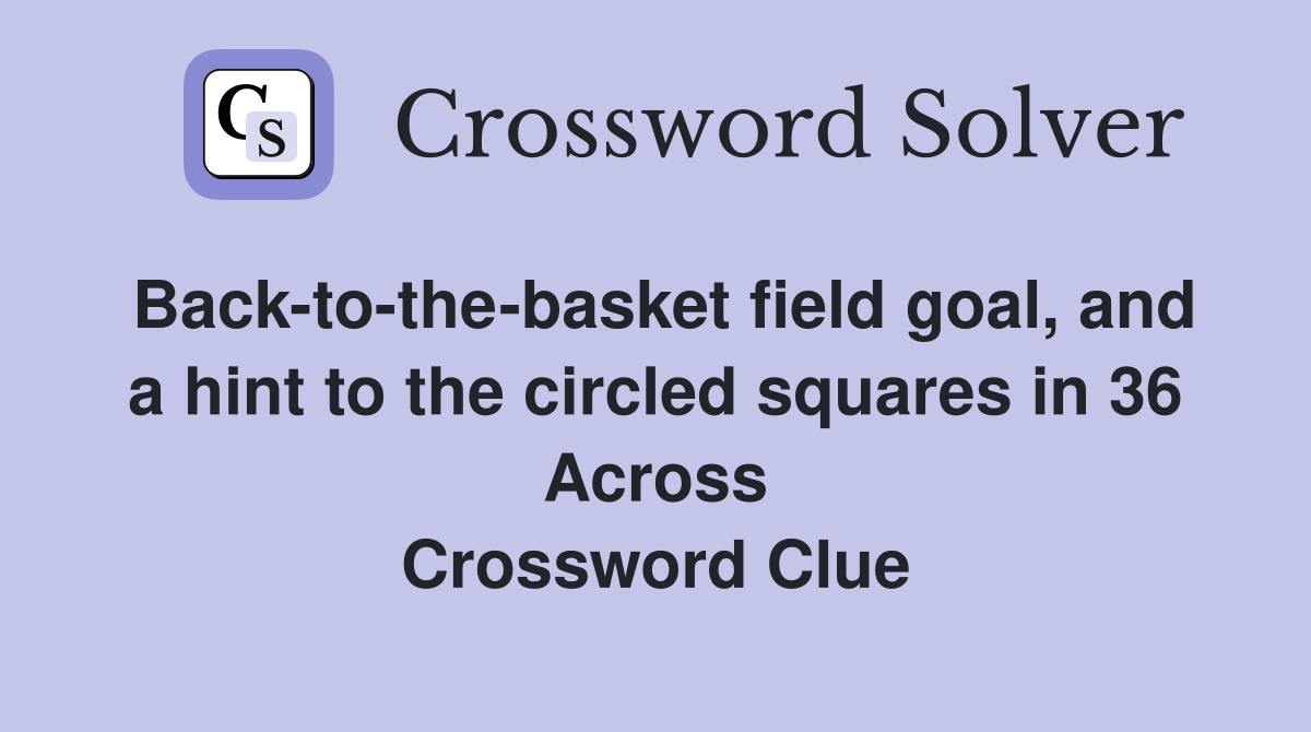 Back-to-the-basket field goal, and a hint to the circled squares in 36 Across Crossword Clue