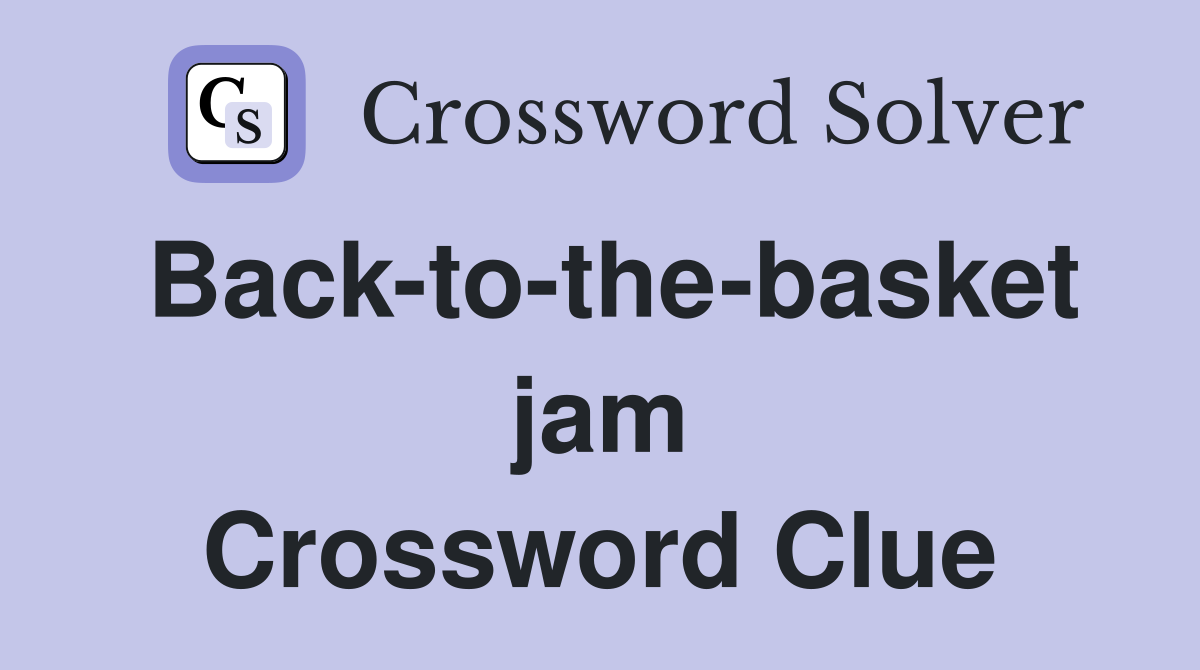 Back-to-the-basket jam Crossword Clue