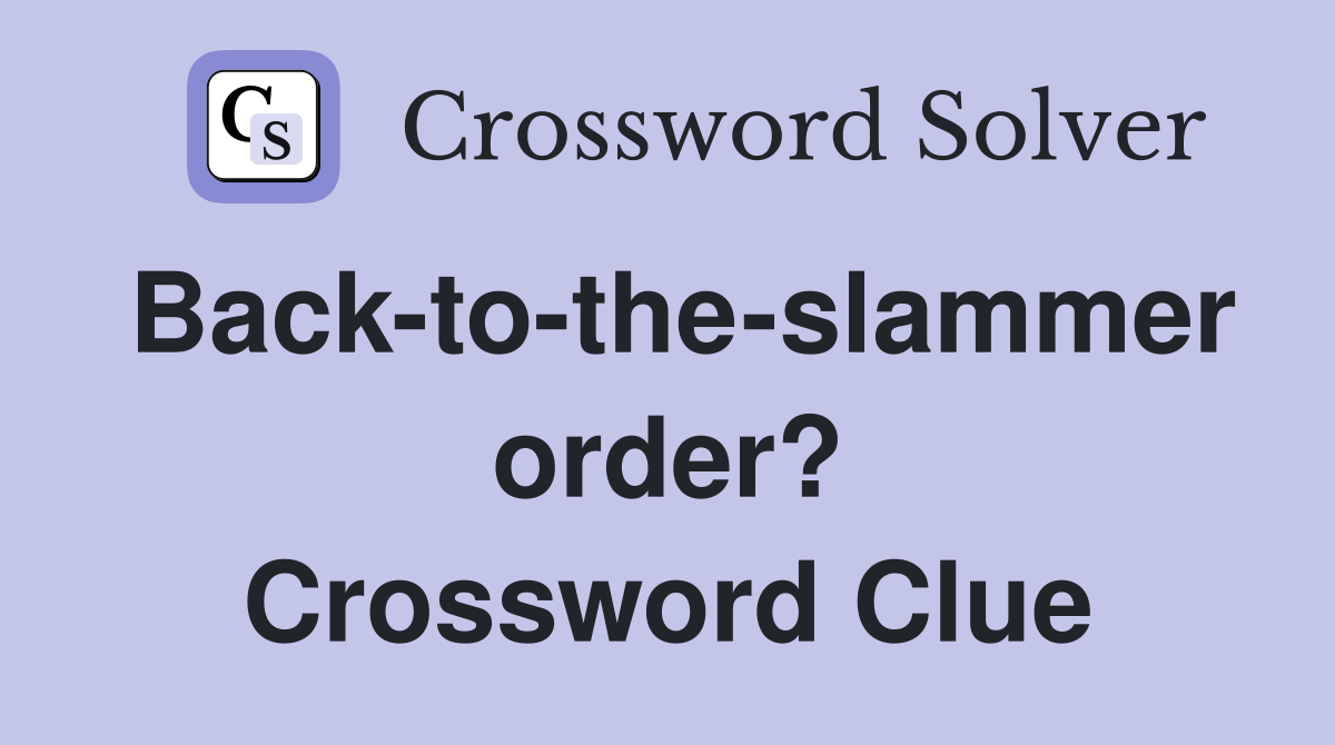 Back-to-the-slammer order? Crossword Clue