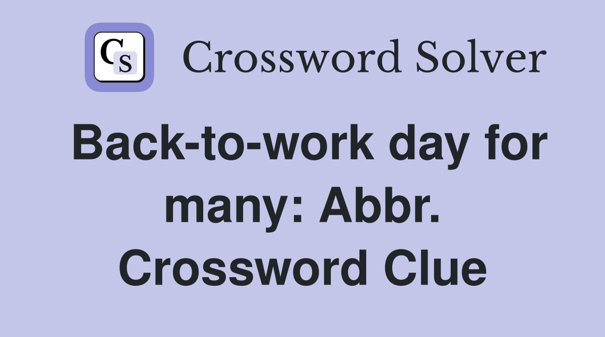 Back-to-work day for many: Abbr. Crossword Clue