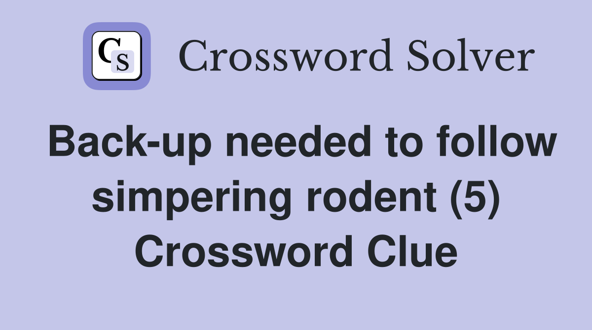 Back-up needed to follow simpering rodent (5) Crossword Clue