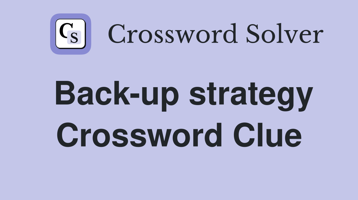Back-up strategy Crossword Clue