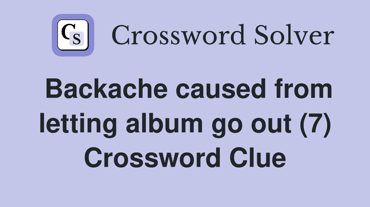 Backache caused from letting album go out (7) Crossword Clue