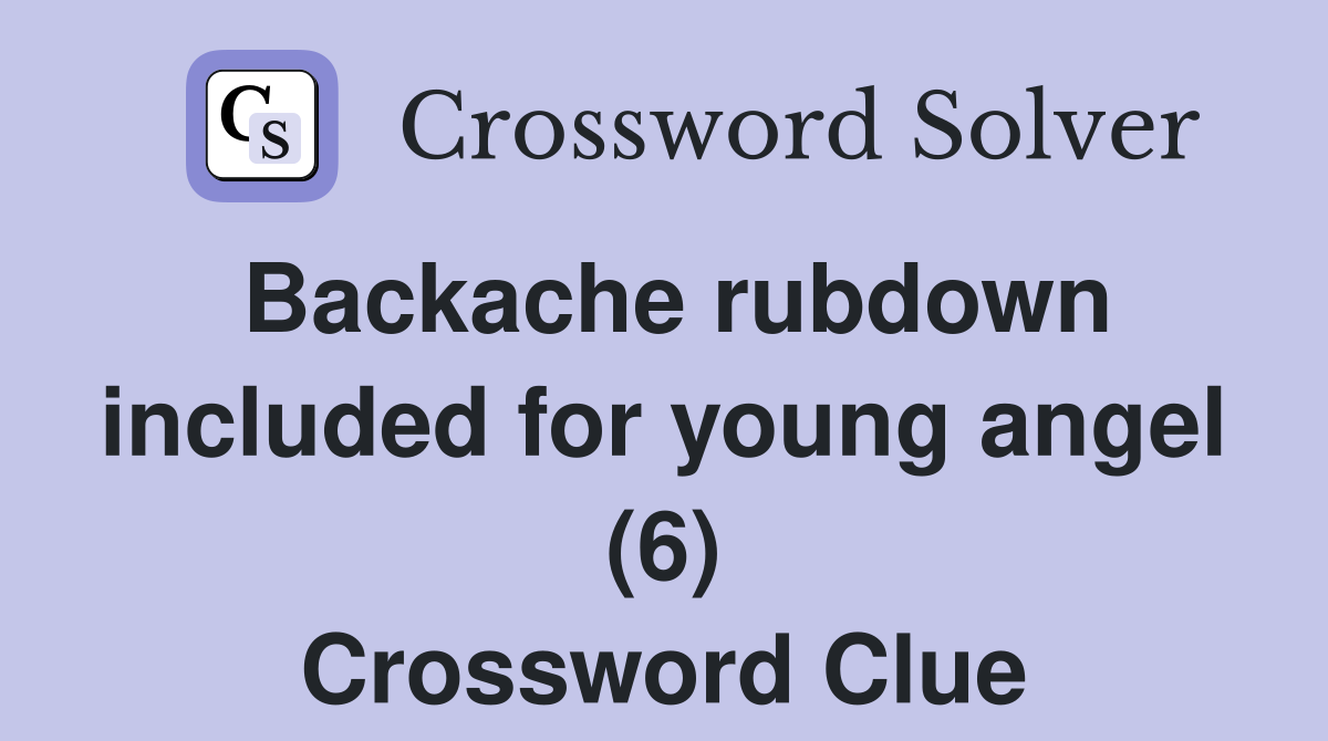 Backache rubdown included for young angel (6) Crossword Clue