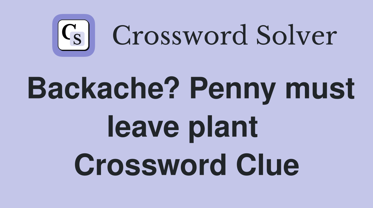 Backache? Penny must leave plant  Crossword Clue