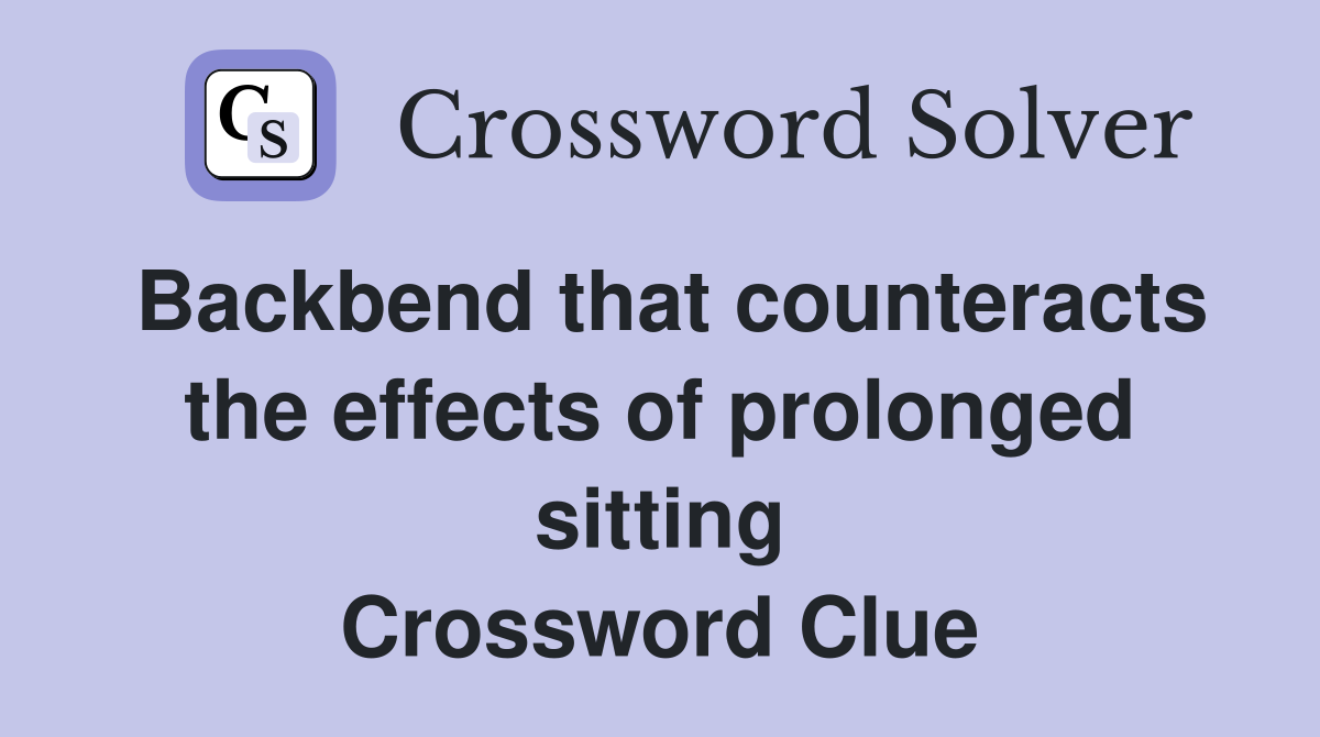 Backbend that counteracts the effects of prolonged sitting Crossword Clue
