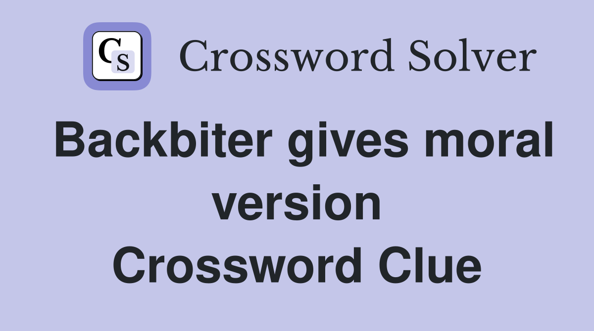 Backbiter gives moral version Crossword Clue