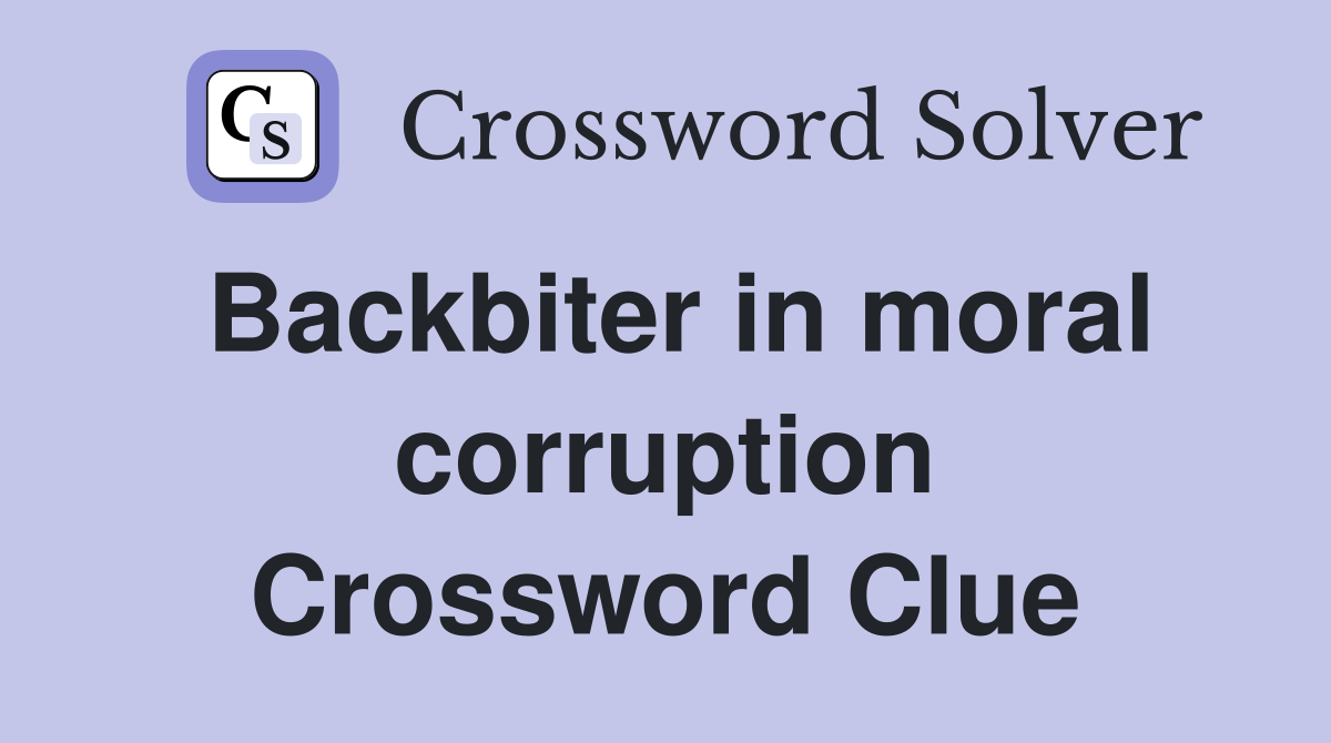 Backbiter in moral corruption Crossword Clue