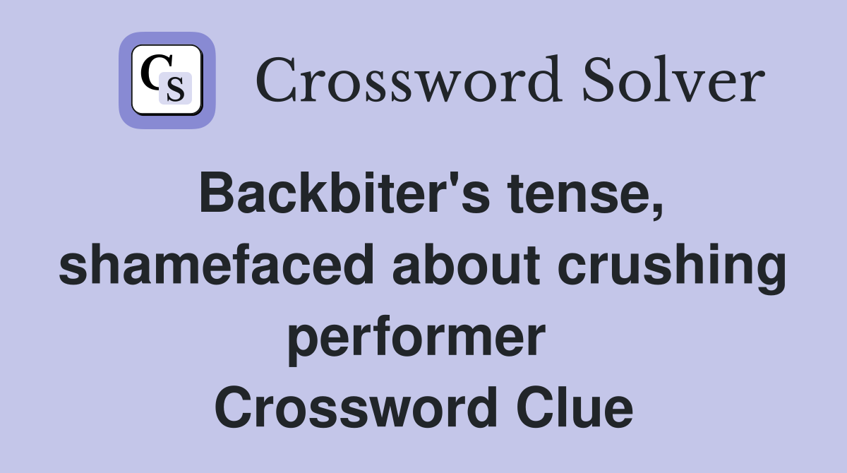 Backbiter's tense, shamefaced about crushing performer  Crossword Clue