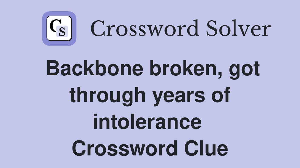 Backbone broken, got through years of intolerance  Crossword Clue