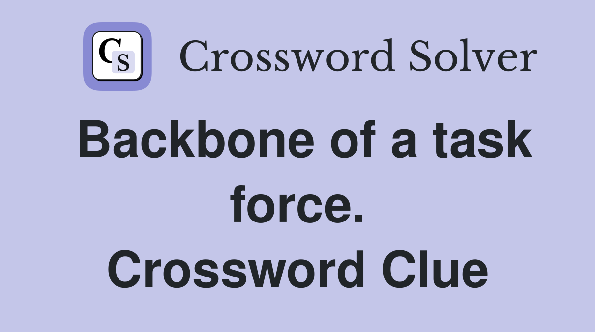 Backbone of a task force. Crossword Clue