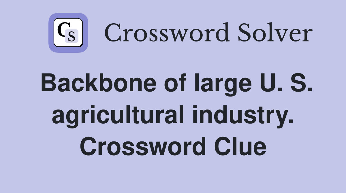 Backbone of large U. S. agricultural industry. Crossword Clue