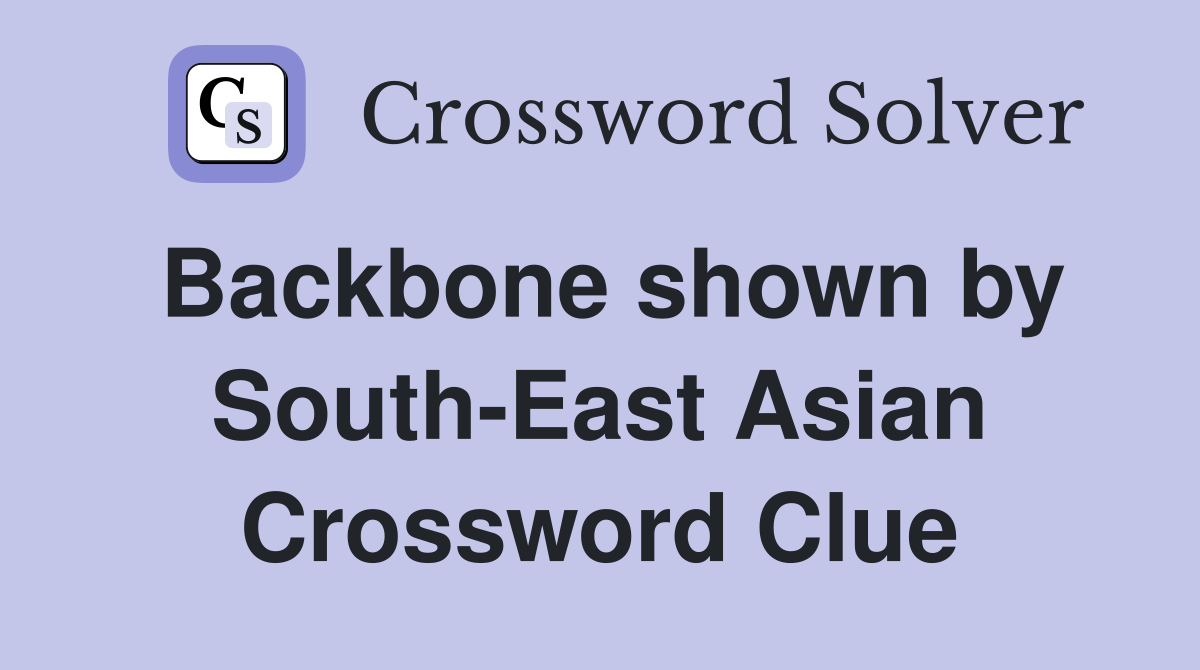 Backbone shown by South-East Asian Crossword Clue