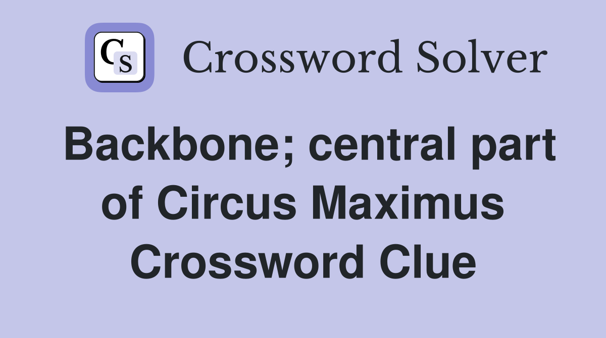 Backbone; central part of Circus Maximus Crossword Clue