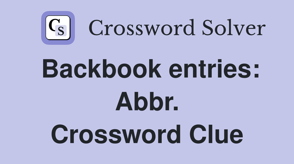 Backbook entries: Abbr. Crossword Clue