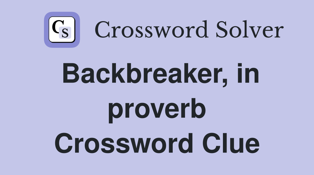 Backbreaker, in proverb Crossword Clue