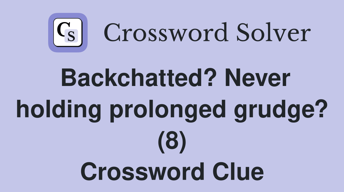 Backchatted? Never holding prolonged grudge? (8) Crossword Clue