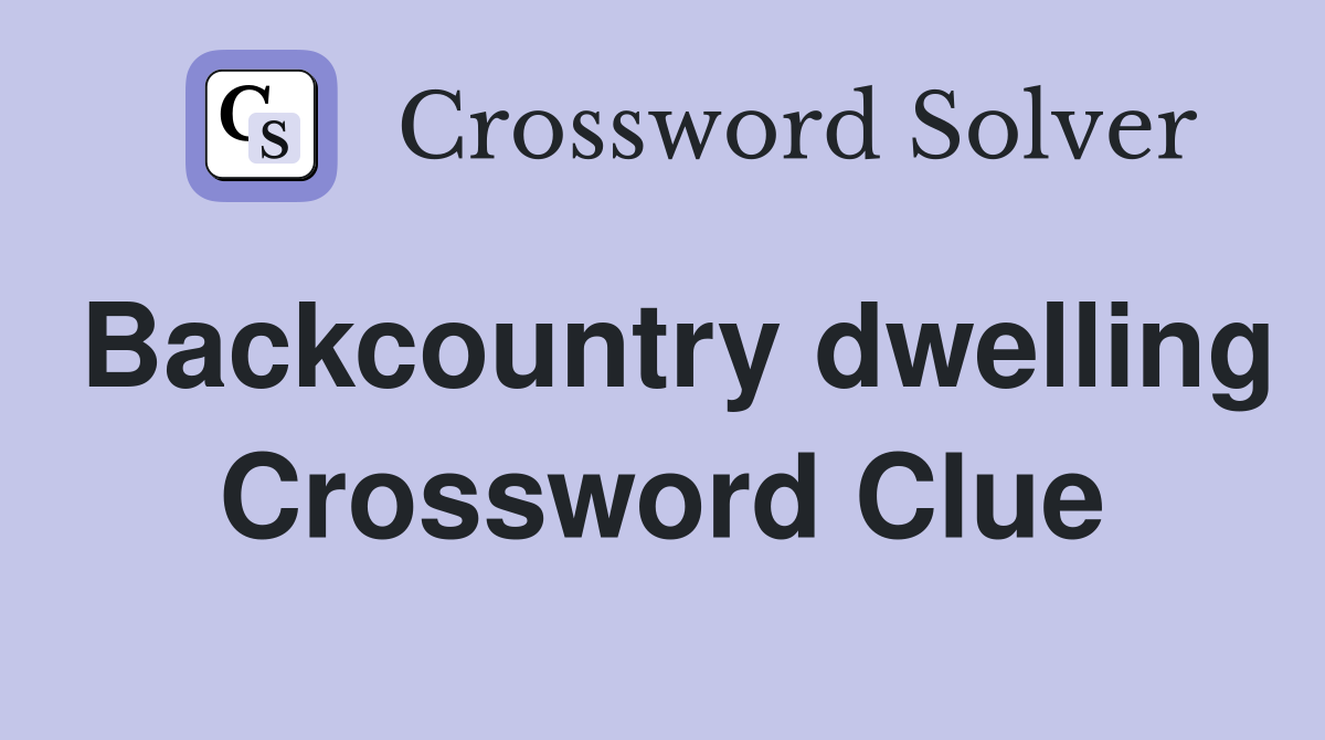 Backcountry dwelling Crossword Clue