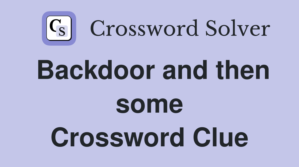 Backdoor and then some Crossword Clue