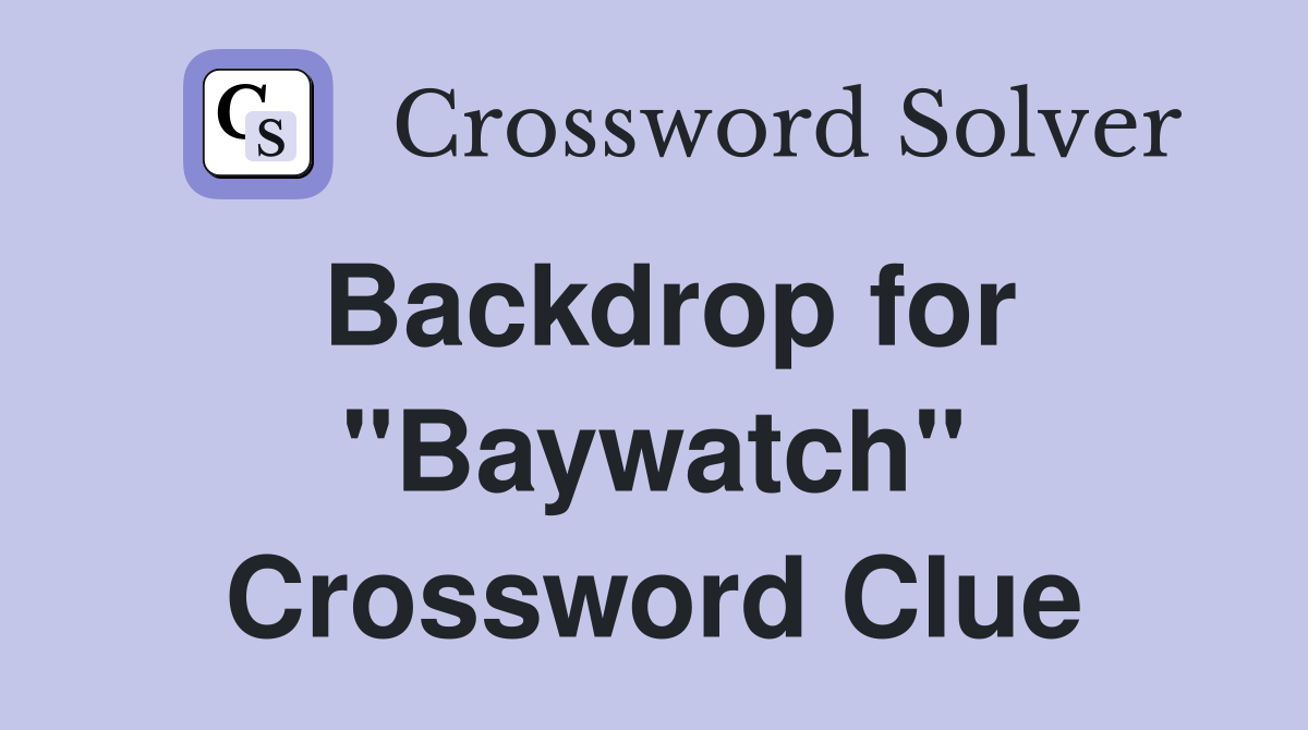 Backdrop for "Baywatch" Crossword Clue