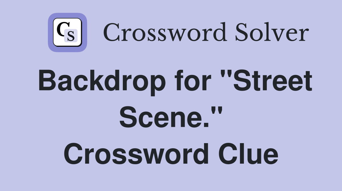 Backdrop for "Street Scene." Crossword Clue