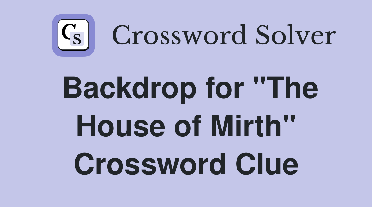 Backdrop for "The House of Mirth" Crossword Clue