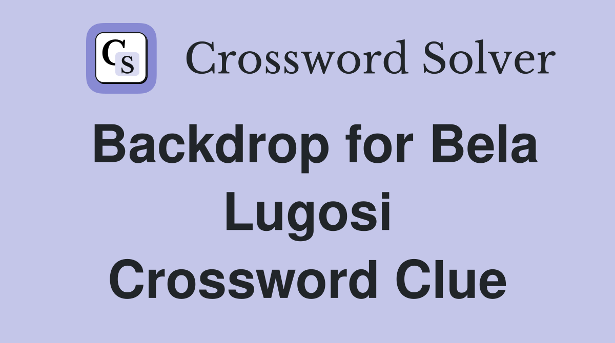Backdrop for Bela Lugosi Crossword Clue