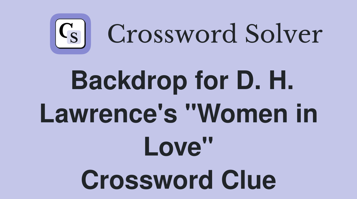 Backdrop for D. H. Lawrence's "Women in Love" Crossword Clue