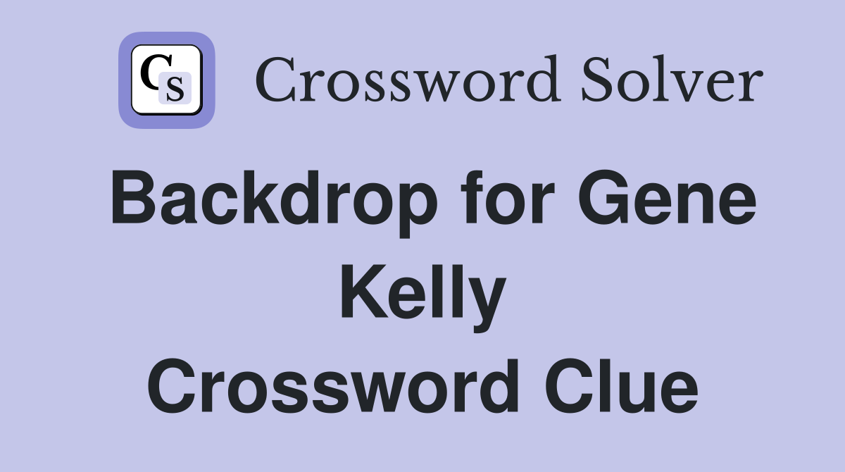 Backdrop for Gene Kelly Crossword Clue
