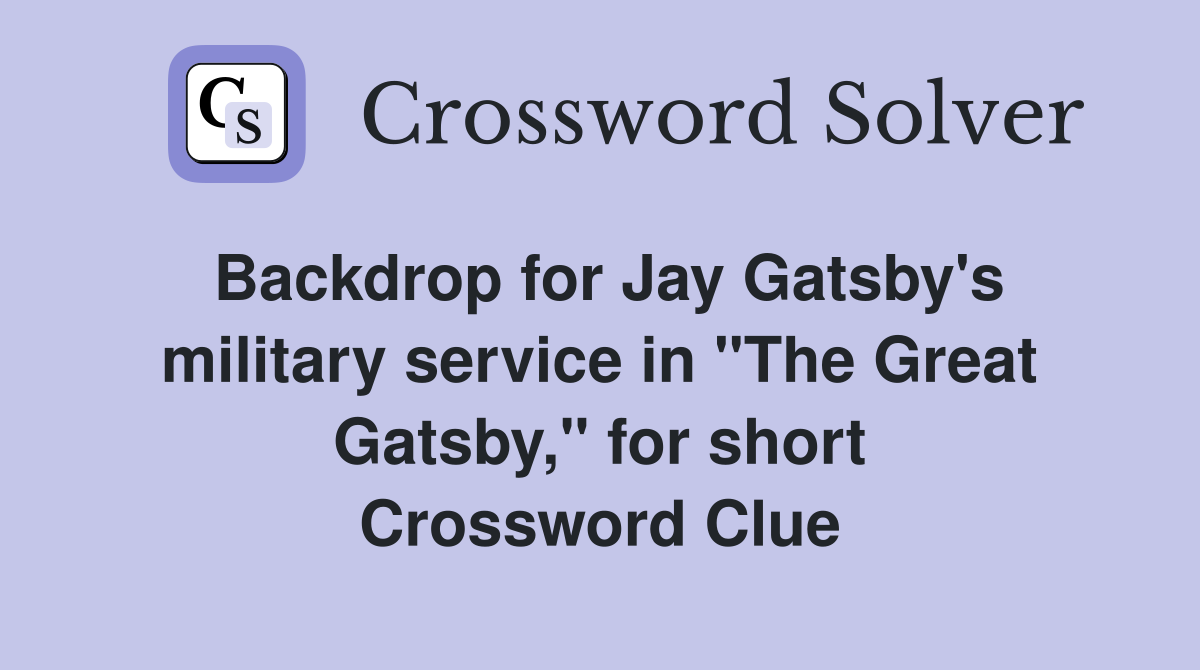 Backdrop for Jay Gatsby's military service in "The Great Gatsby," for short Crossword Clue