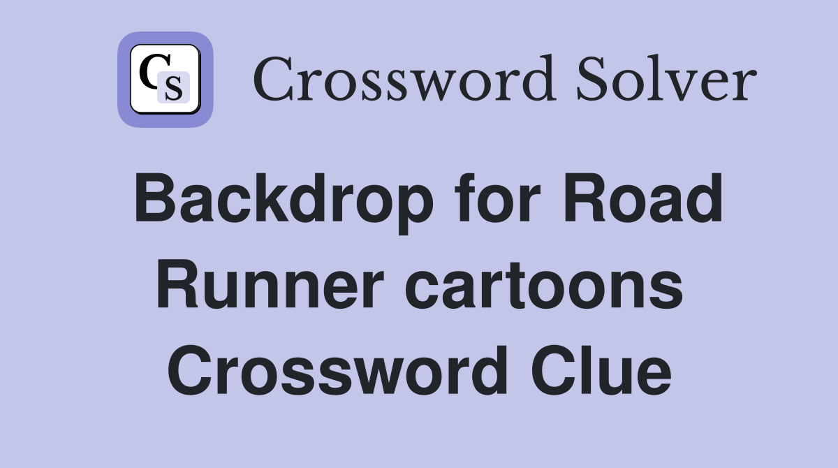 Backdrop for Road Runner cartoons Crossword Clue