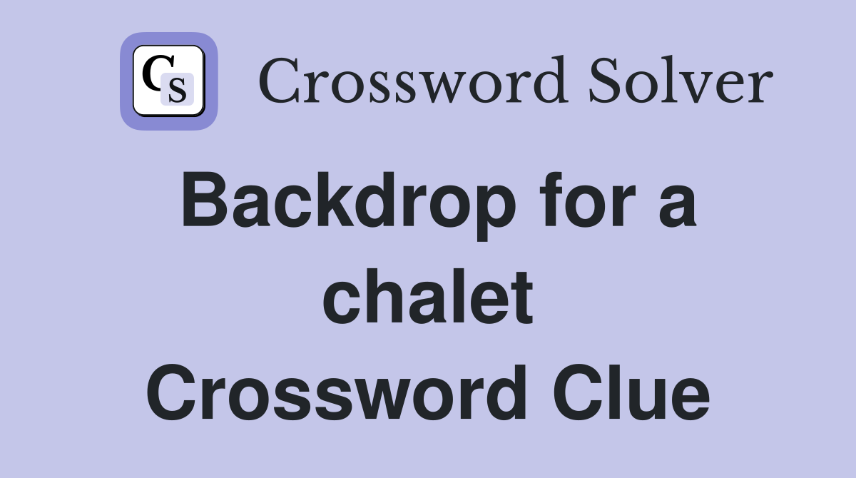 Backdrop for a chalet Crossword Clue
