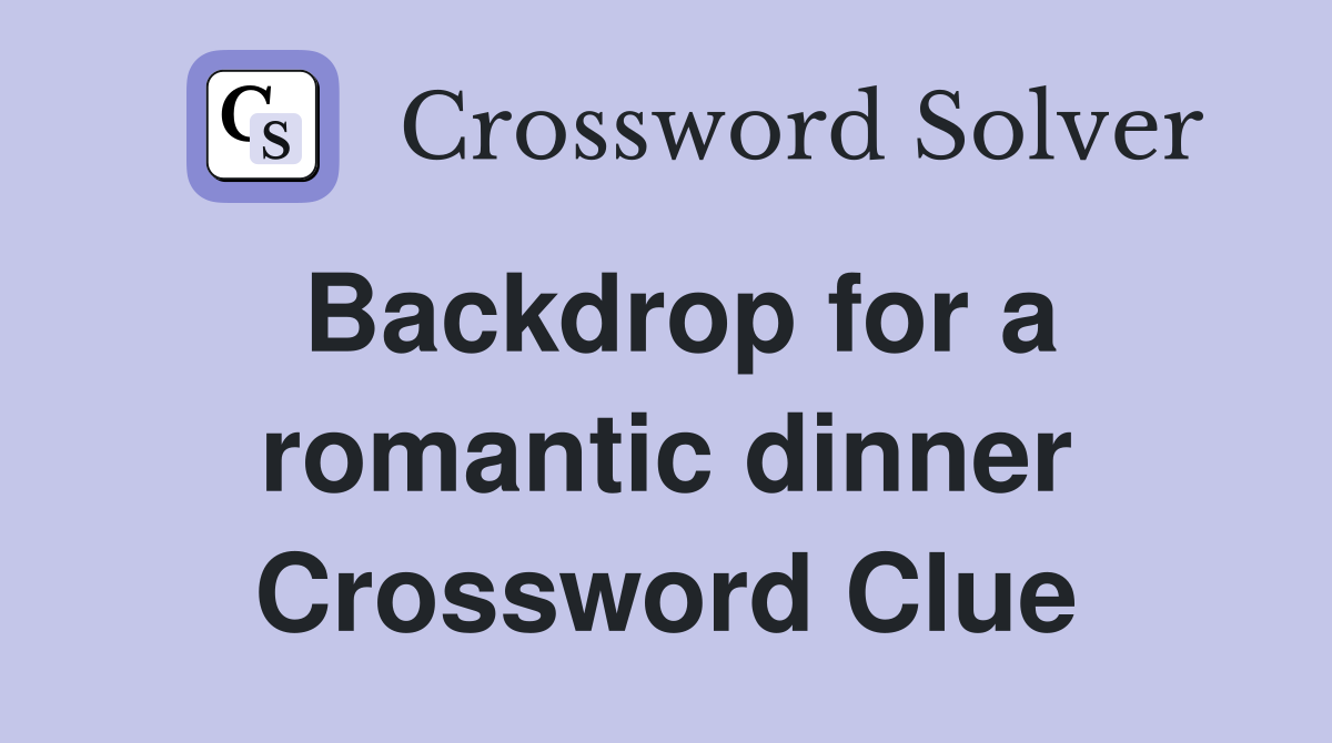 Backdrop for a romantic dinner Crossword Clue