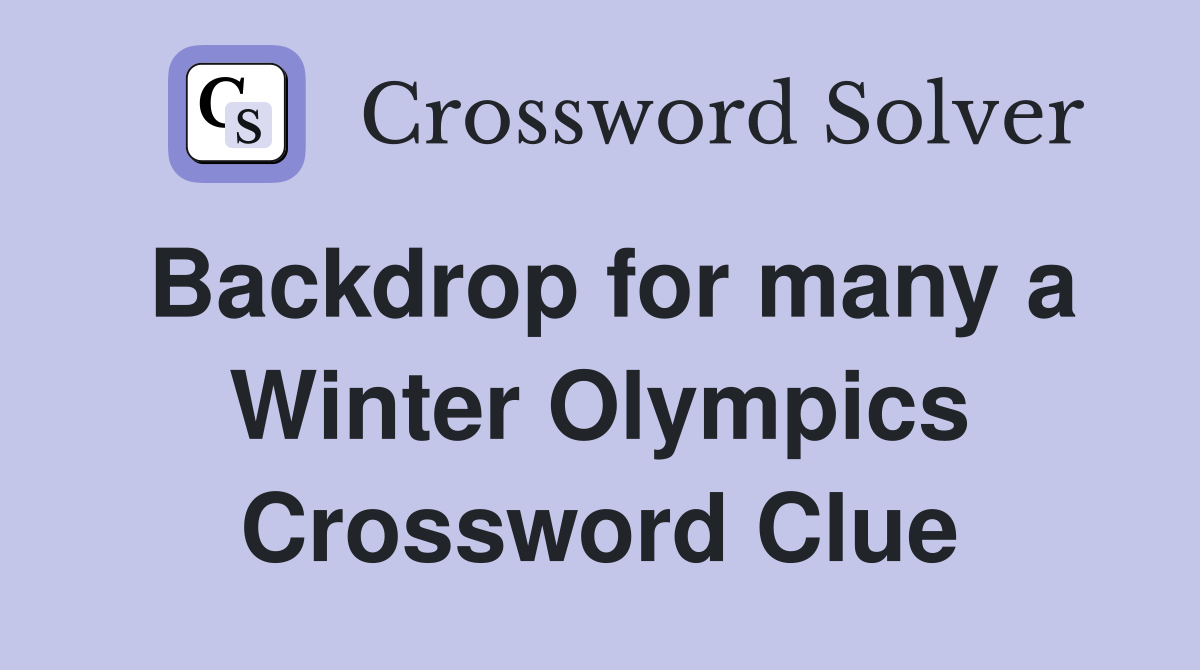 Backdrop for many a Winter Olympics Crossword Clue