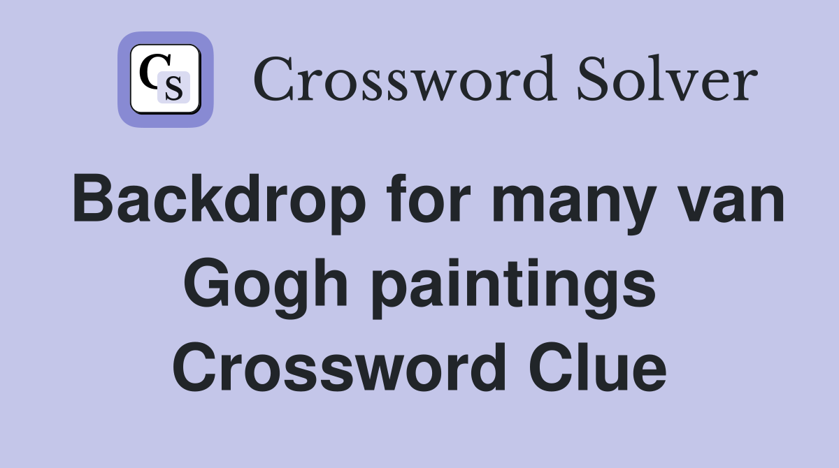 Backdrop for many van Gogh paintings Crossword Clue
