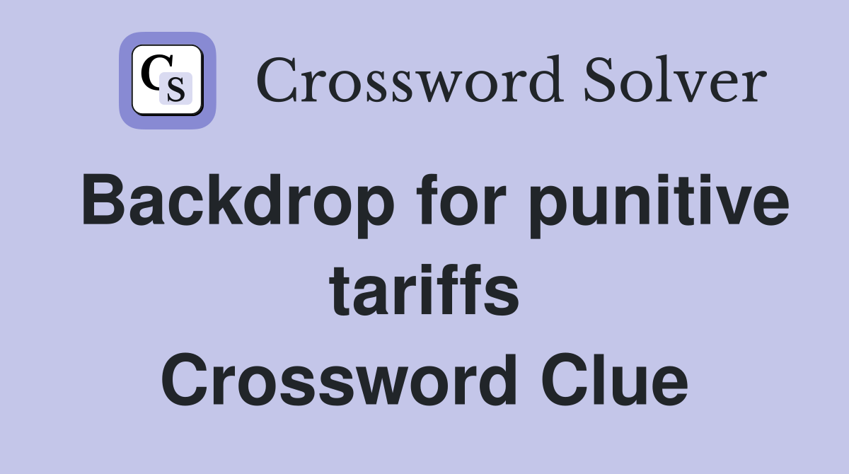 Backdrop for punitive tariffs Crossword Clue