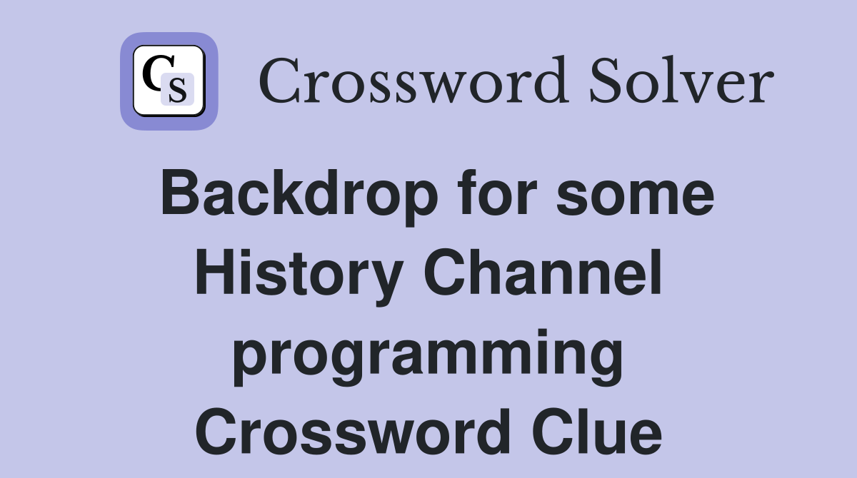 Backdrop for some History Channel programming Crossword Clue