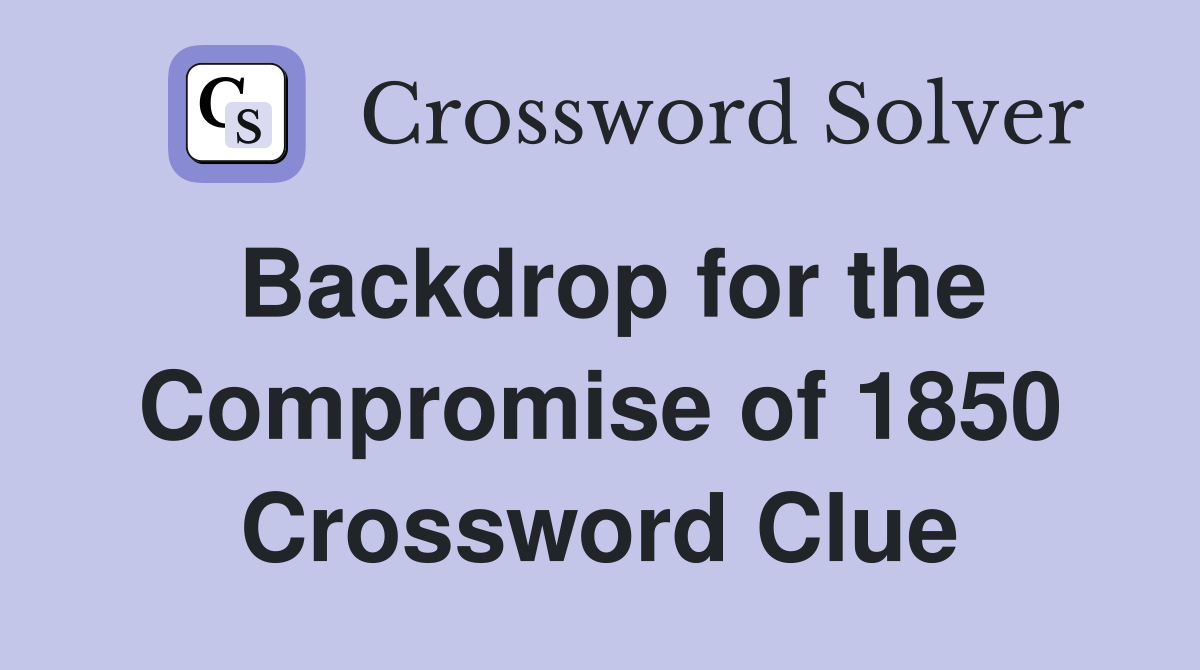 Backdrop for the Compromise of 1850 Crossword Clue