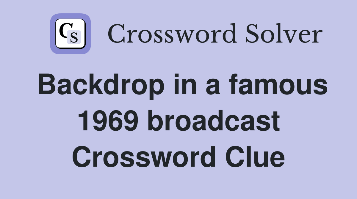 Backdrop in a famous 1969 broadcast Crossword Clue