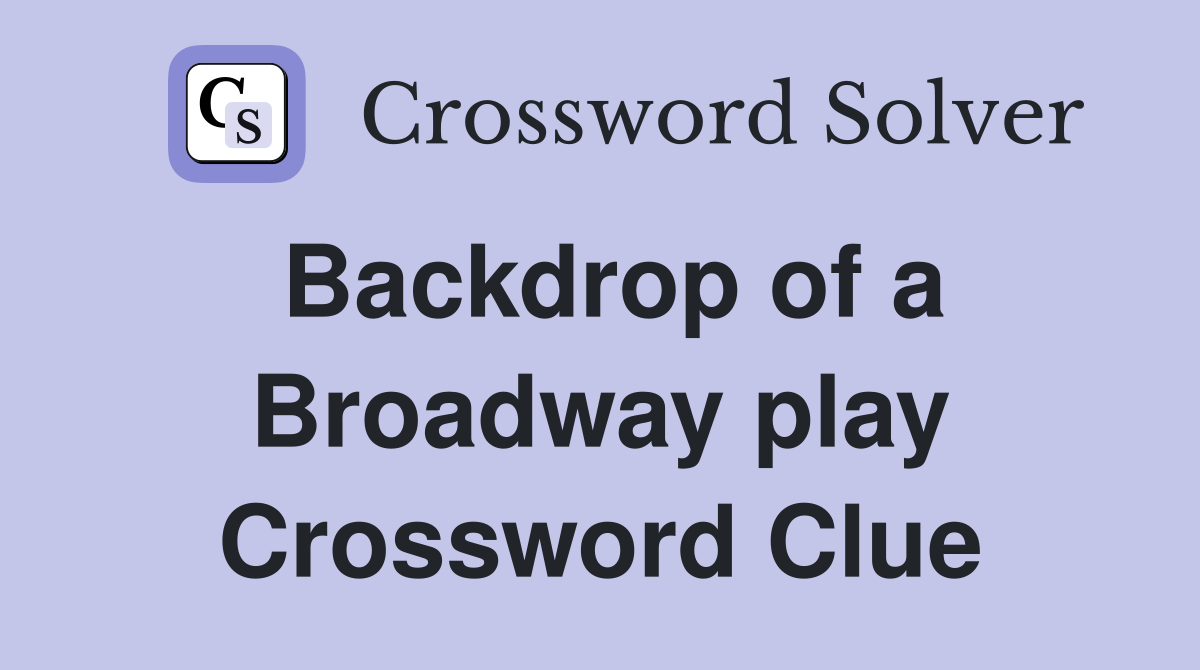 Backdrop of a Broadway play Crossword Clue