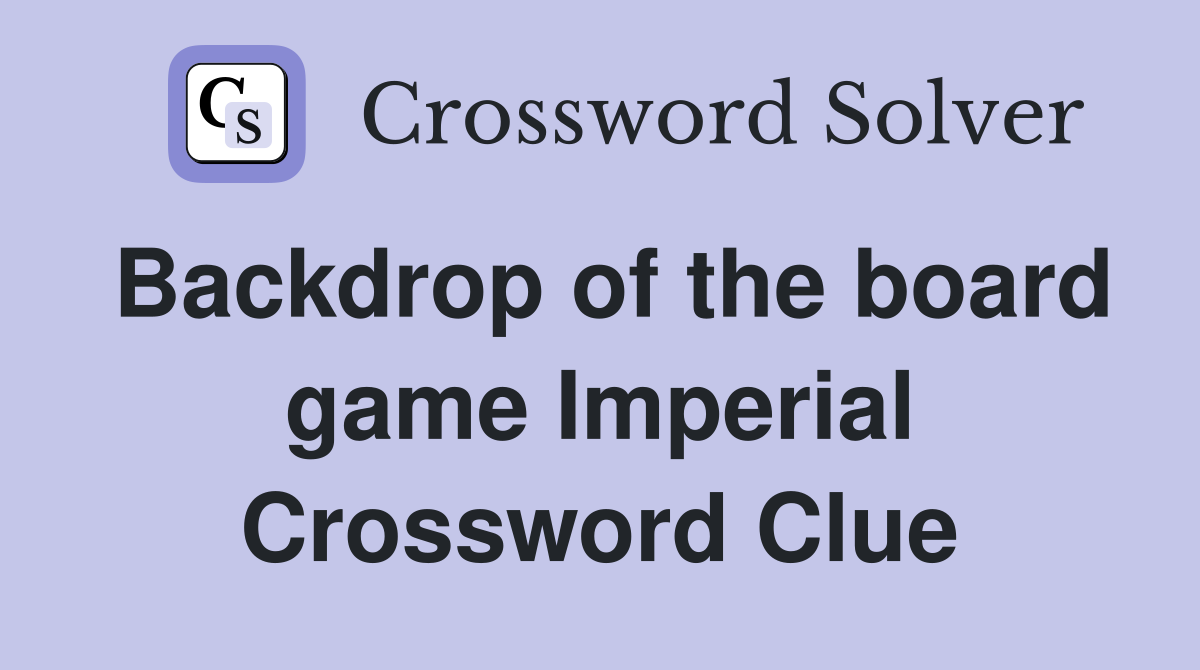Backdrop of the board game Imperial Crossword Clue