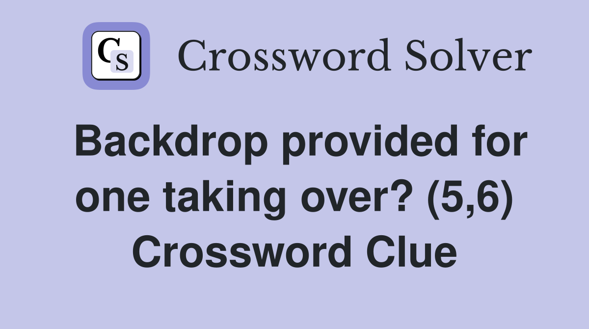 Backdrop provided for one taking over? (5,6) Crossword Clue