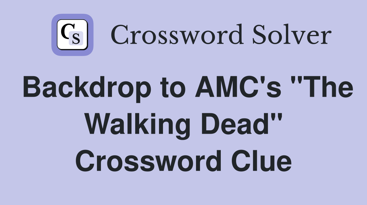 Backdrop to AMC's "The Walking Dead" Crossword Clue