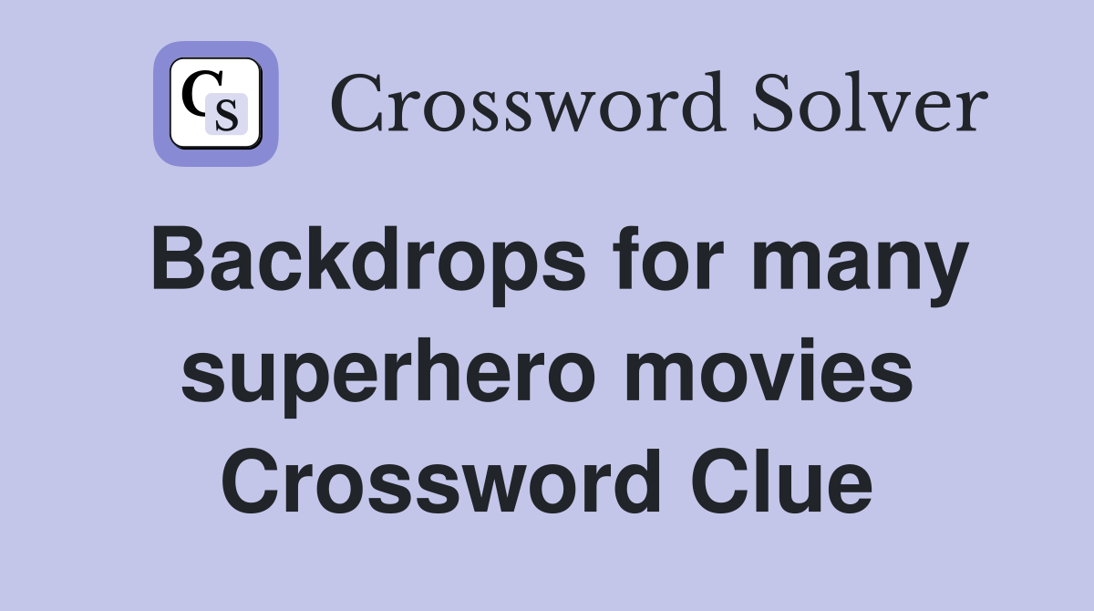 Backdrops for many superhero movies Crossword Clue