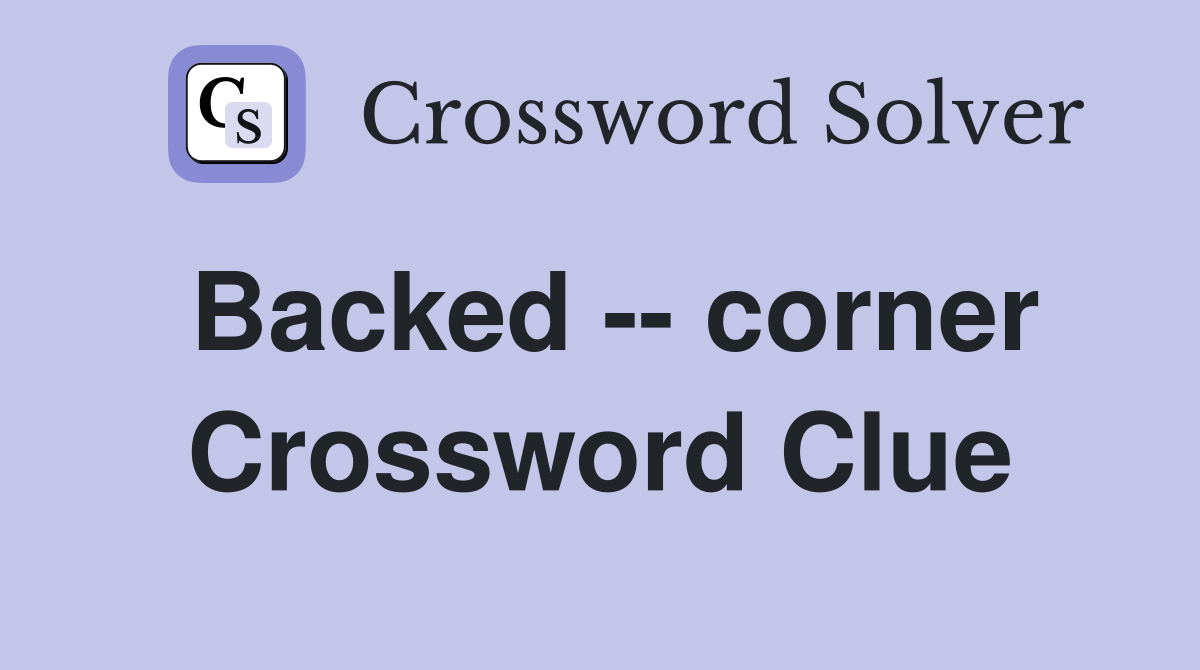 Backed -- corner Crossword Clue
