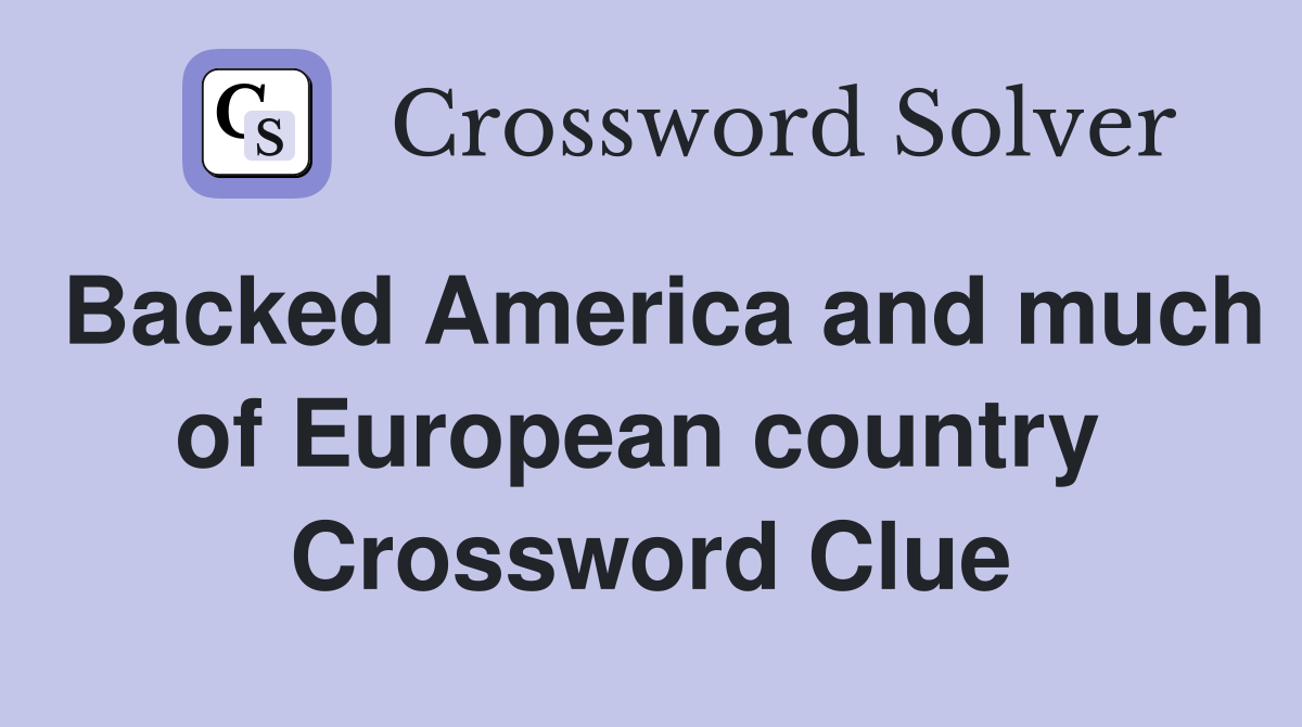 Backed America and much of European country  Crossword Clue