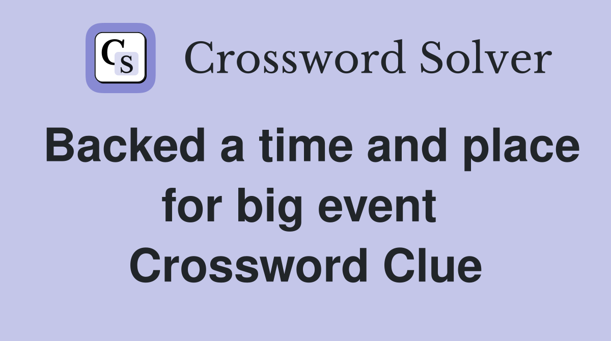 Backed a time and place for big event  Crossword Clue